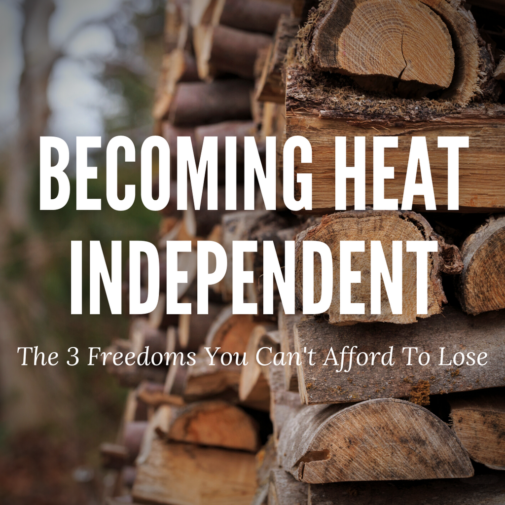 Becoming Heat Independent: The 3 Freedoms You Can’t Afford To Lose
