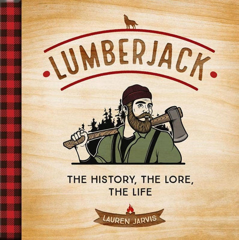 Lumberjack: The History, the Lore, the Life